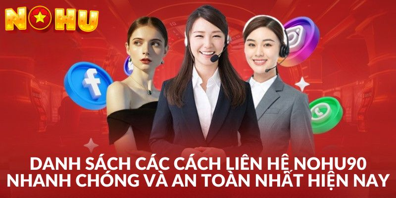 Bỏ túi các cách liên hệ Nohu90 nhanh chóng, an toàn và hiệu quả