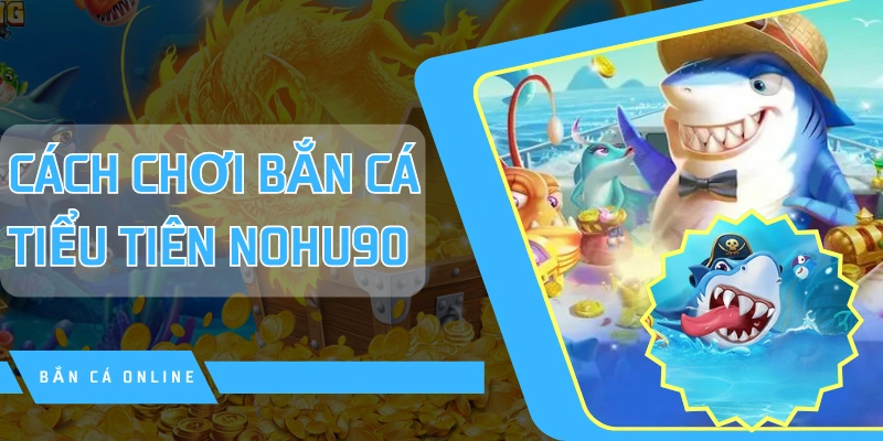 Cách đánh game Tiểu Tiên rất đơn giản và mức thưởng cao