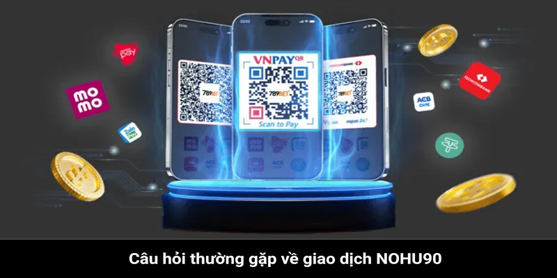 Câu hỏi thường gặp về Nohu90 với các giao dịch