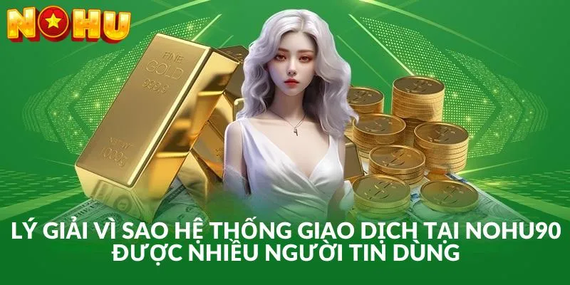 Thế mạnh có một không hai của hệ thống giao dịch tại Nohu90