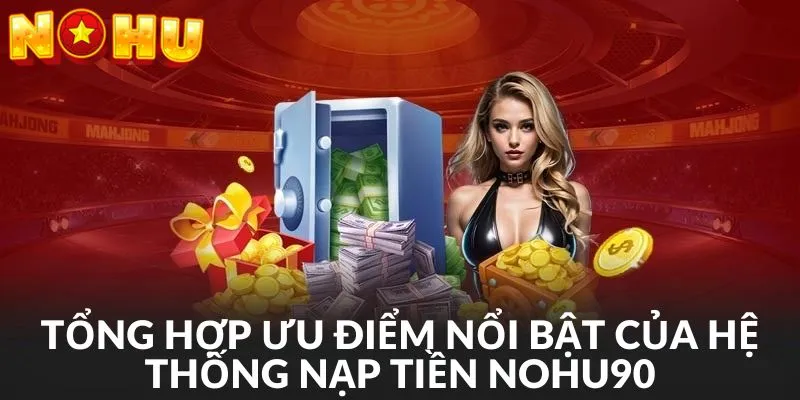 Danh sách điểm mạnh vươn tầm quốc tế của hệ thống nạp tiền Nohu90