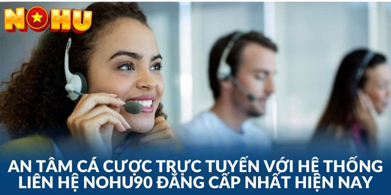 Hé lộ tổng quát về hệ thống liên hệ Nohu90