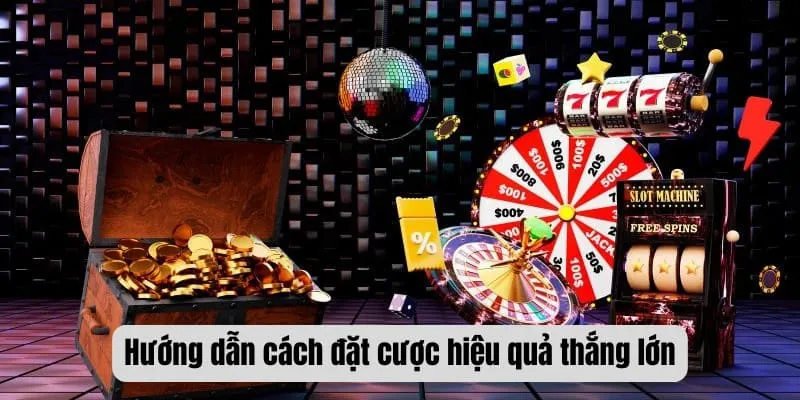 Hướng dẫn cách đặt cược hiệu quả thắng lớn