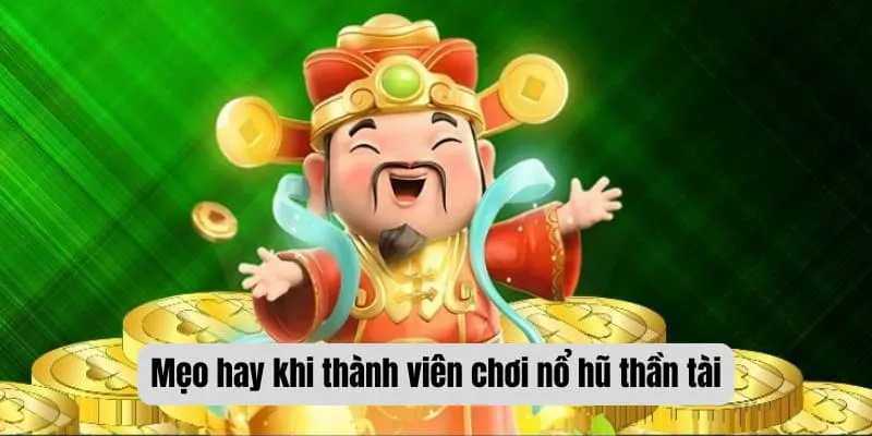 Mẹo hay khi thành viên chơi nổ hũ thần tài