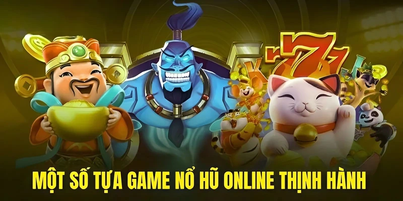 Một số tựa game nổ hũ online thịnh hành
