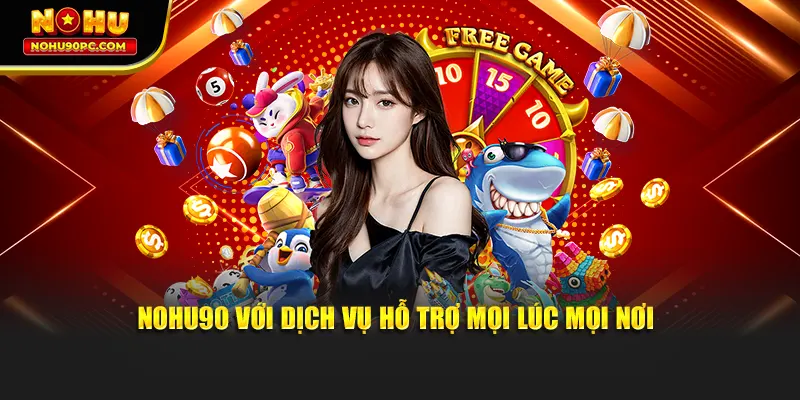 Nohu90 với dịch vụ CSKH hỗ trợ mọi lúc mọi nơi