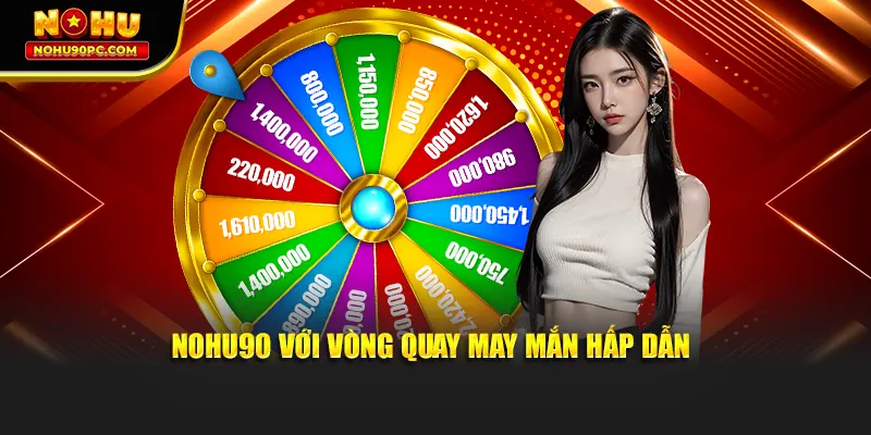Nohu90 với khuyến mãi vòng quay may mắn hấp dẫn