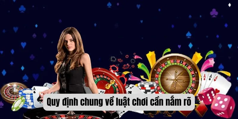 Quy định chung về luật chơi cần nắm rõ