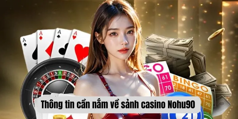 Thông tin cần nắm về sảnh casino Nohu90