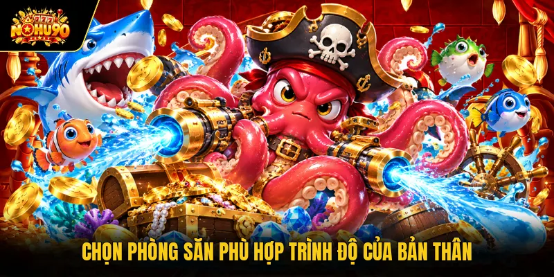 Chọn phòng săn phù hợp trình độ của bản thân