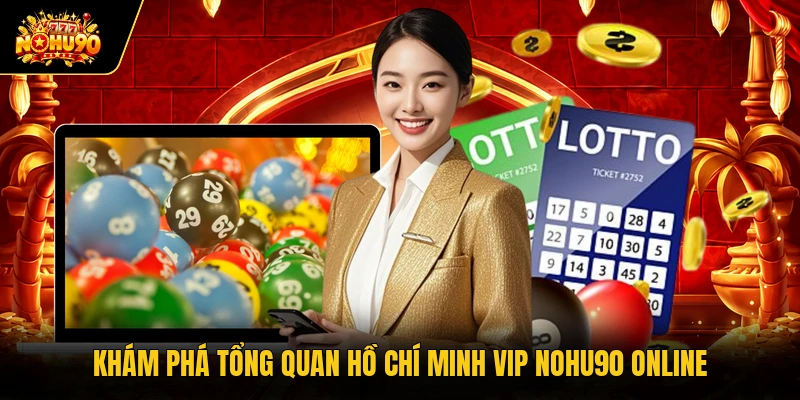 Khám phá tổng quan Hồ Chí Minh VIP Nohu90 online
