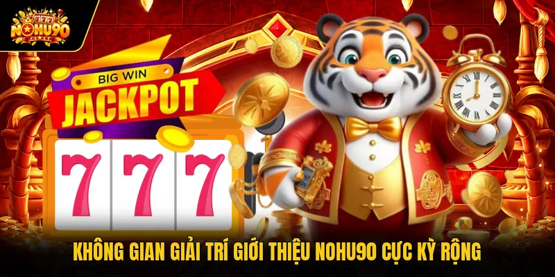 Không gian giải trí giới thiệu Nohu90 cực kỳ rộng 