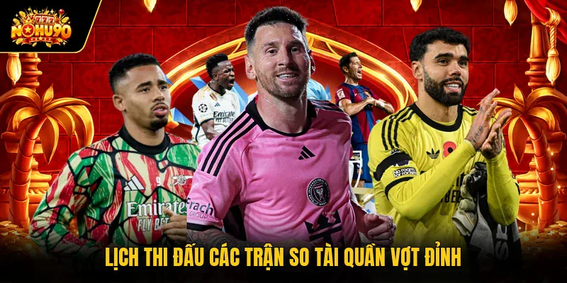 Lịch thi đấu các trận so tài quần vợt đỉnh