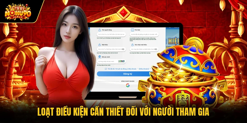 Đăng Ký Nohu90 Loạt điều kiện cần thiết đối với người tham gia