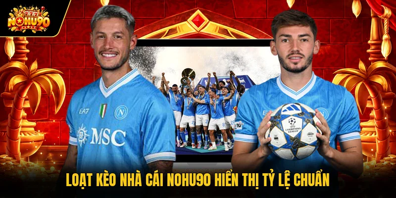 Loạt kèo nhà cái Nohu90 hiển thị tỷ lệ chuẩn