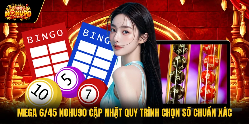 Mega 6/45 Nohu90 Cập Nhật Quy Trình Chọn Số Chuẩn Xác Mega 6/45 Nohu90 Cập Nhật Quy Trình Chọn Số Chuẩn Xác