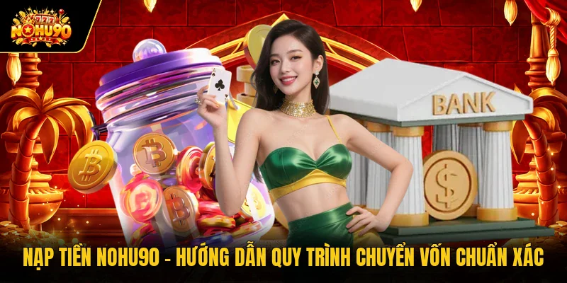 Nạp tiền Nohu90 an toàn, hiện đại trên di động