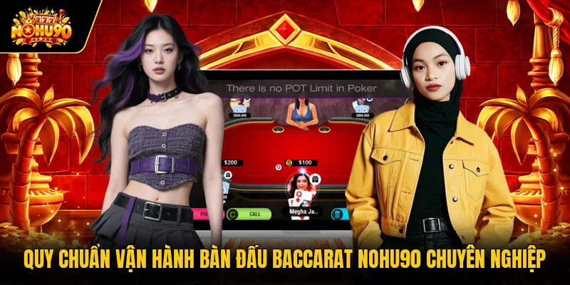 Quy chuẩn vận hành bàn đấu Baccarat Nohu90 chuyên nghiệp