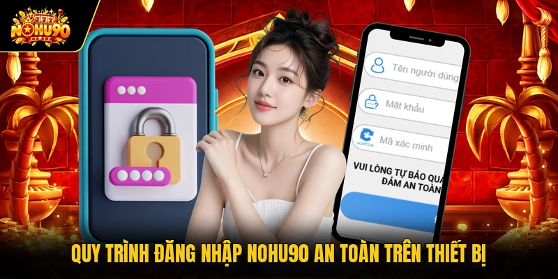 Quy trình đăng nhập Nohu90 an toàn trên thiết bị