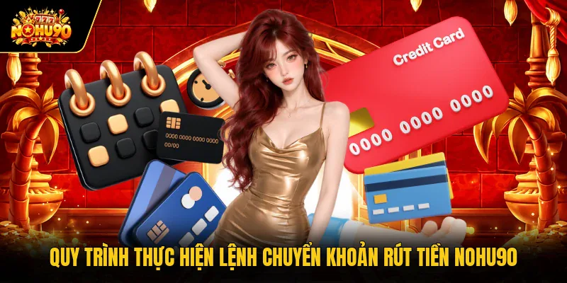 Rút tiền Nohu90 Quy trình thực hiện lệnh chuyển khoản rút tiền Nohu90
