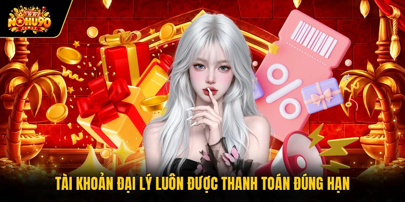 Tài khoản đại lý luôn được thanh toán đúng hạn