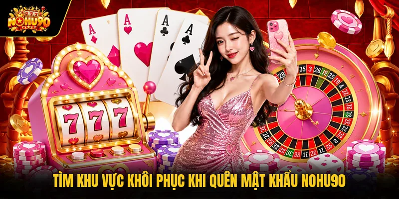 Tìm khu vực khôi phục khi quên mật khẩu Nohu90